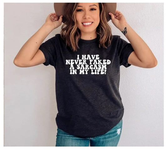 I Have Never Faked A Sarcasm In My Life T-shirt, Sarcastic Shirt, Humorous Shirt, Birthday Gift, Sarcasm Shirt, Funny Quote Shirt, Sassy Shirt