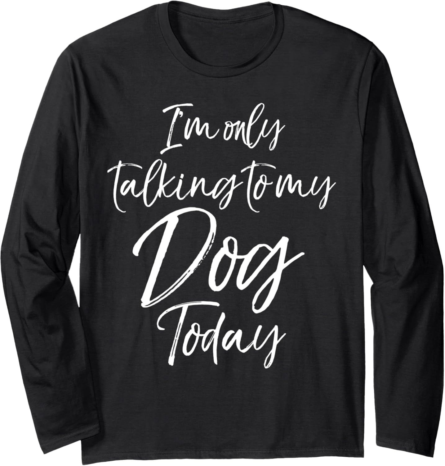 Funny Introvert Dog Quote I'M Only Talking to My Dog Today Long Sleeve T-Shirt